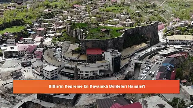 Bitlis'in Depreme En Dayanıklı Bölgeleri Hangisi?
