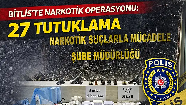 Bitlis'te narkotik operasyonu: 27 tutuklama
