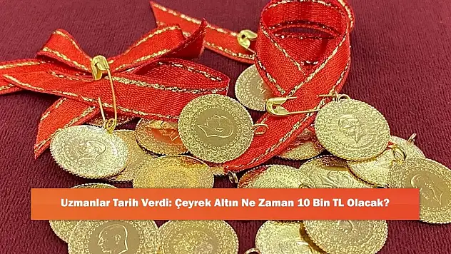 Çeyrek Altın O Tarihte 10 Bin TL Olacak?