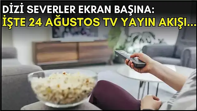 Dizi Tutkunları İçin Fırsat! 24 Ağustos TV Yayın Akışında Kaçırılmayacak Yapımlar!