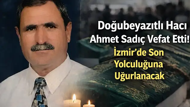 Doğubeyazıtlı Hacı Ahmet Sadıç Vefat Etti! İzmir'de Son Yolculuğuna Uğurlanacak