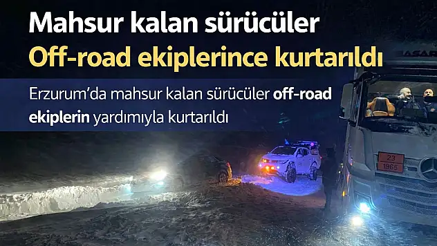 Erzurum'da kar yağışıyla mahsur kalanlar, off-road ekipleri tarafından kurtarıldı