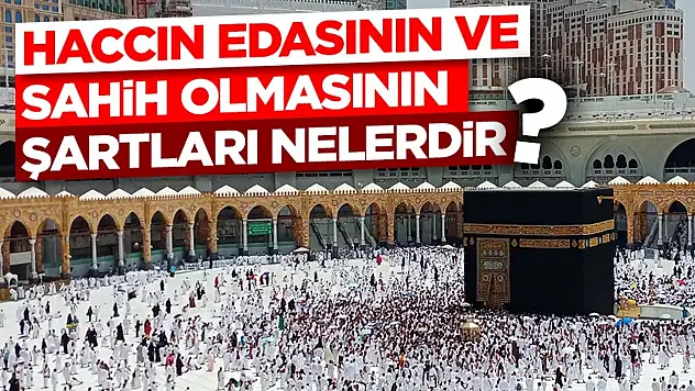 Haccın Edasının ve Sahih Olmasının Şartları Nelerdir?