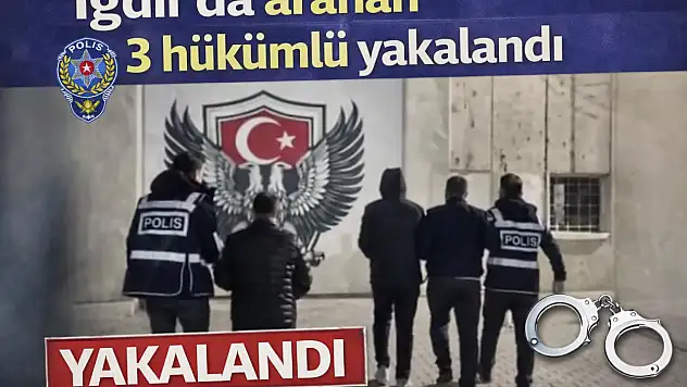 Iğdır'da aranan 3 hükümlü yakalandı