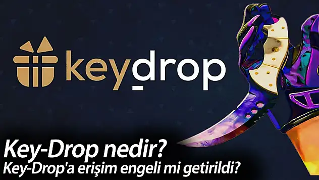 Key-Drop'a erişim engeli mi getirildi neden? Key-Drop nedir?