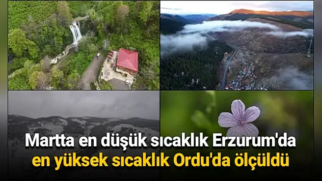 Martta en düşük sıcaklık Erzurum'da, en yüksek sıcaklık Ordu'da ölçüldü