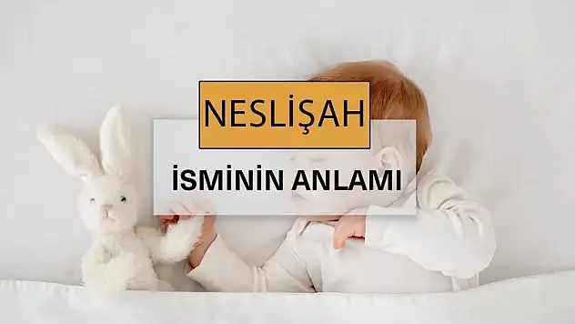 Neslişah İsminin Anlamı ve Kökeni: Derin Bir İnceleme