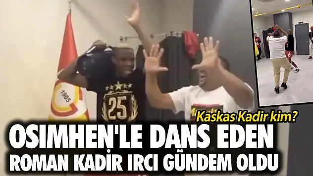 Osimhen'le dans eden Roman Kadir Ircı gündem oldu Kaskas Kadir kim?
