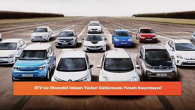 ÖTV'siz Otomobil İmkanı Yüzleri Güldürecek: Fırsatı Kaçırmayın!