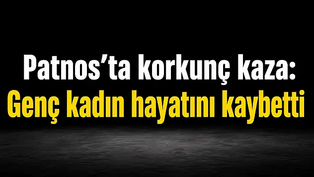 Patnos'ta korkunç kaza: Genç kadın hayatını kaybetti