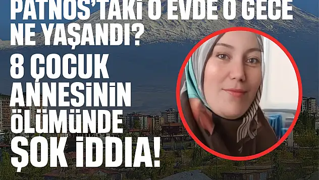 Patnos'taki O Evde O Gece Ne Yaşandı? 8 Çocuk Annesinin Ölümündeki O İddia Kanınızı Donduracak!