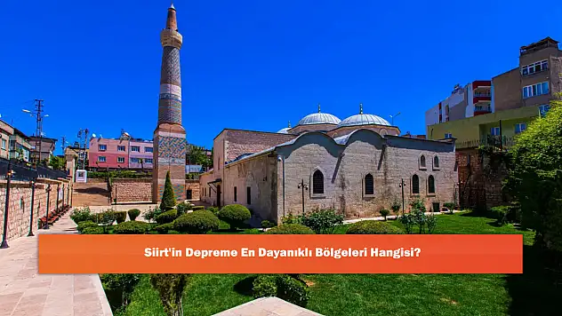 Siirt'in Depreme En Dayanıklı Bölgeleri Hangisi?