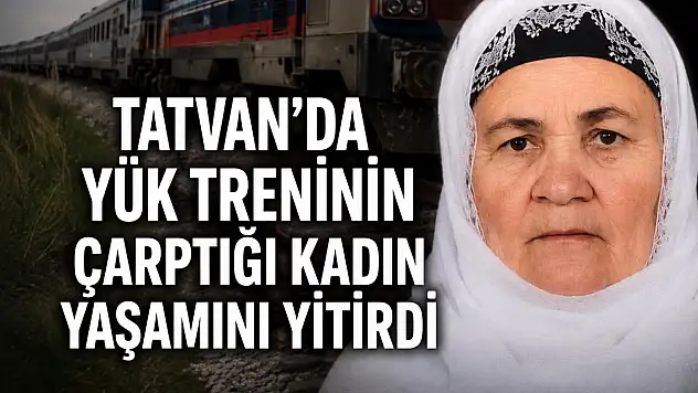 Tatvan'da yük treninin çarptığı kadın yaşamını yitirdi