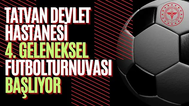Tatvan Devlet Hastanesi 4. Geleneksel Futbol Turnuvası Başlıyor