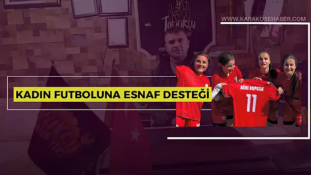 Zorluklara direnen kadın futbol takımına, Ağrı'nın sevilen esnafından destek geldi