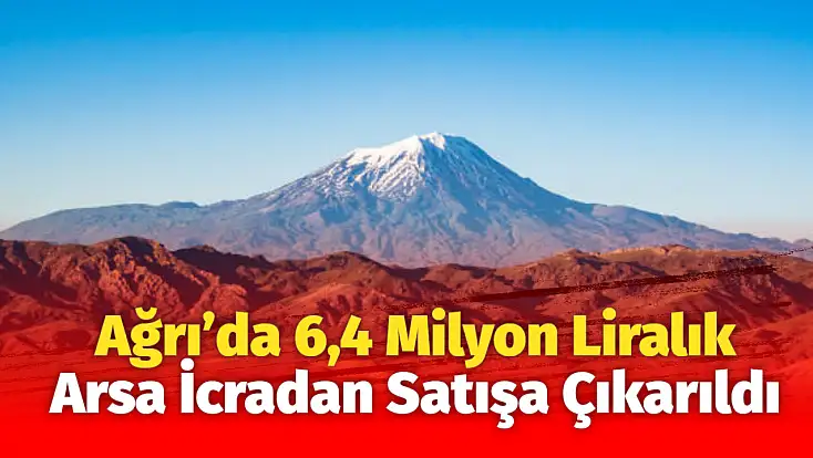 Ağrı’da 6,4 Milyon Liralık Arsa İcradan Satışa Çıkarıldı