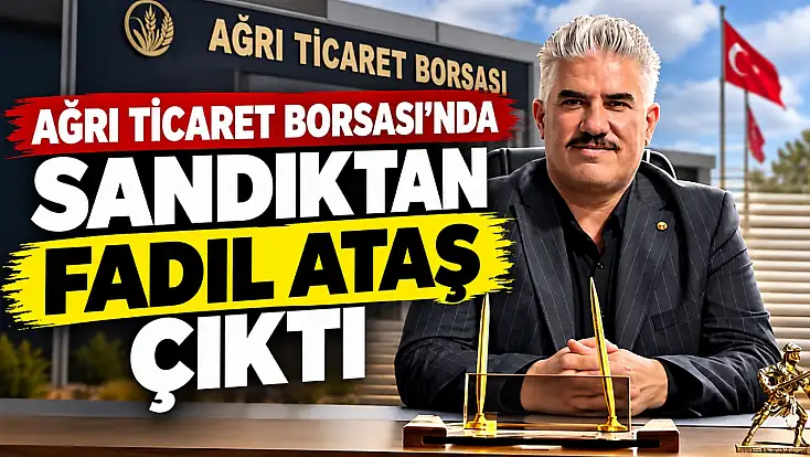 Ağrı Ticaret Borsası’nda sandıktan Fadıl Ataş çıktı