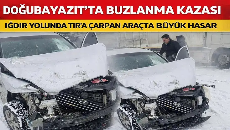 Doğubayazıt Iğdır yolunda buzlanma kazayı getirdi