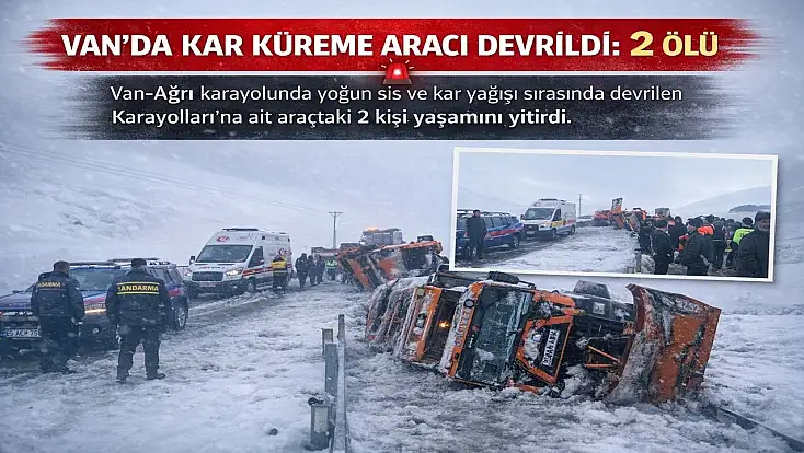 Van–Ağrı karayolunda kaza: Kar küreme aracı devrildi, 2 kişi hayatını kaybetti