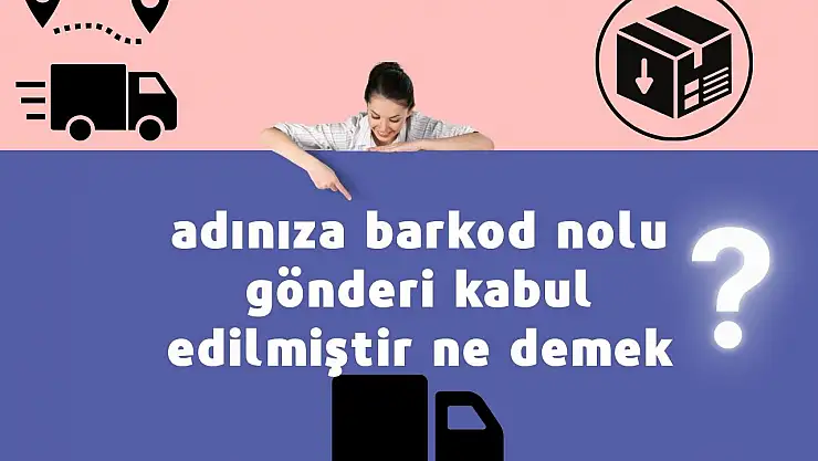 Adınıza Barkod Nolu Gönderi Kabul Edilmiştir Ne Demek?