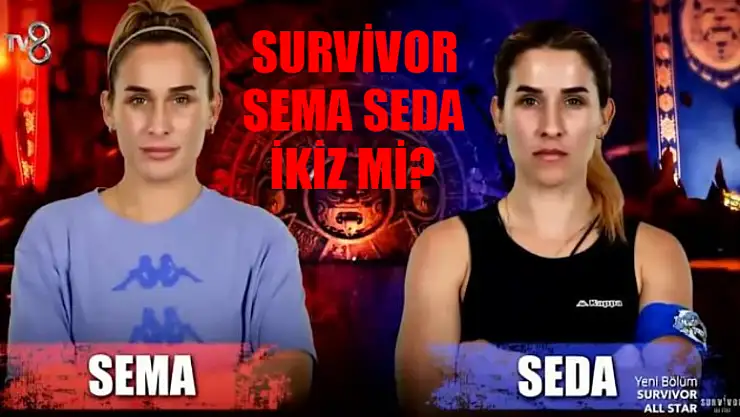 Survivor Sema Seda İkiz Mi? Survivor Seda Sema Kardeş Mi? Survivor Sema Aydemir Kimdir, Kaç Yaşında? Survivor Sema Hangi Takımda