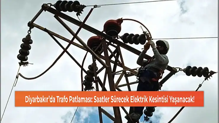 Diyarbakır'da Trafo Patlaması: Saatler Sürecek Elektrik Kesintisi Yaşanacak!