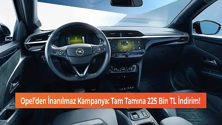 Opel'den İnanılmaz Kampanya: Tam Tamına 225 Bin TL İndirim!