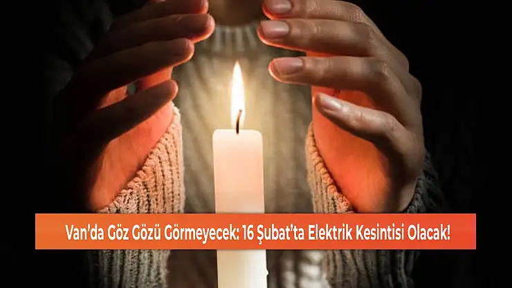 Van'da Göz Gözü Görmeyecek: 16 Şubat'ta Elektrik Kesintisi Olacak!