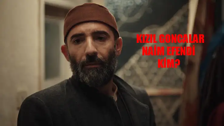 Kızıl Goncalar Naim Efendi Kimdir? Mert Turak Kimdir, Kaç Yaşında?