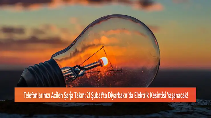 Telefonlarınızı Acilen Şarja Takın: 21 Şubat'ta Diyarbakır'da Elektrik Kesintisi Yaşanacak!