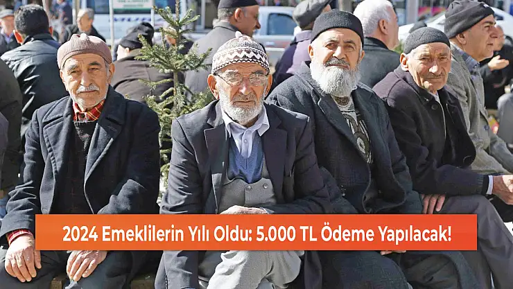 2024 Emeklilerin Yılı Oldu: 5.000 TL Ödeme Yapılacak!