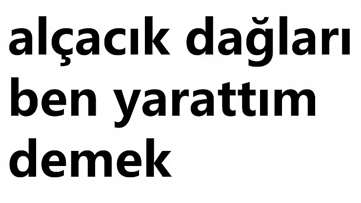 Alçacık dağları ben yarattım ne demek?
