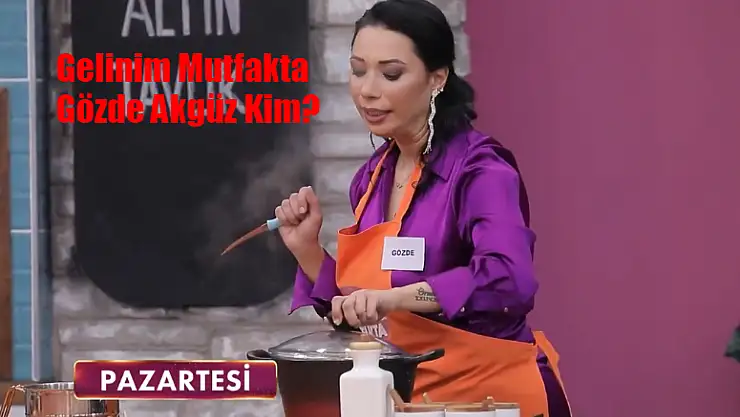 Gelinim Mutfakta Gözde Kim? Gelinim Mutfakta Gözde Akgüz Kaç Yaşında, Nereli? Gelinim Mutfakta Gözde Akgüz Instagram Hesabı
