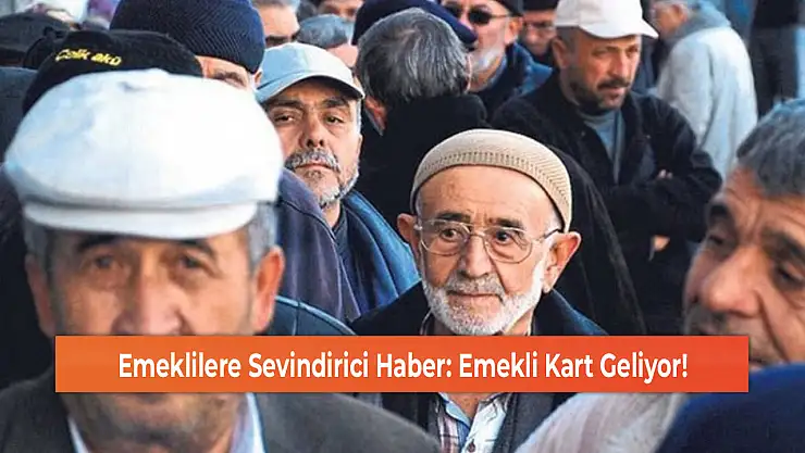 Emeklilere Sevindirici Haber: Emekli Kart Geliyor!