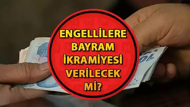 Engelliye bayram ikramiyesi var mı, verilecek mi? 2024