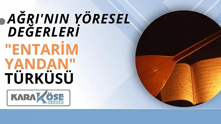 Ağrı'nın Yöresel Değerleri: Entarim Yandan Türküsü