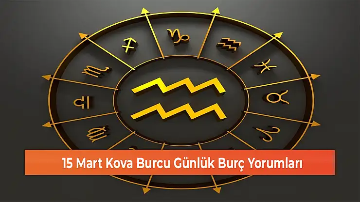 15 Mart Kova Burcu Günlük Burç Yorumları