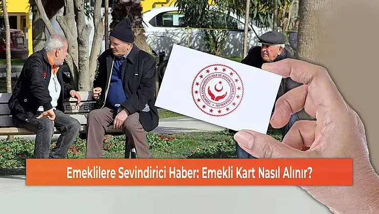 Emeklilere Sevindirici Haber: Emekli Kart Nasıl Alınır?