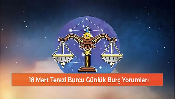 18 Mart Terazi Burcu Günlük Burç Yorumları