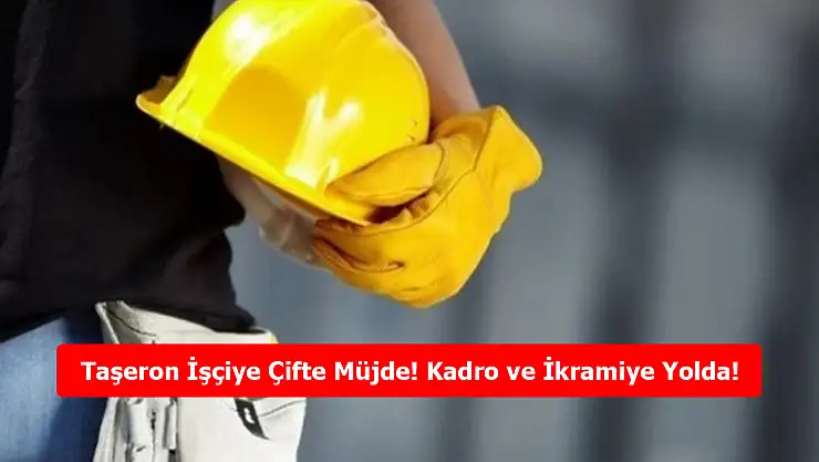 Taşeron İşçiye Çifte Müjde! Kadro ve İkramiye Yolda!