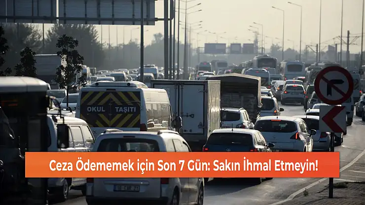 Ceza Ödememek için Son 7 Gün: Sakın İhmal Etmeyin!