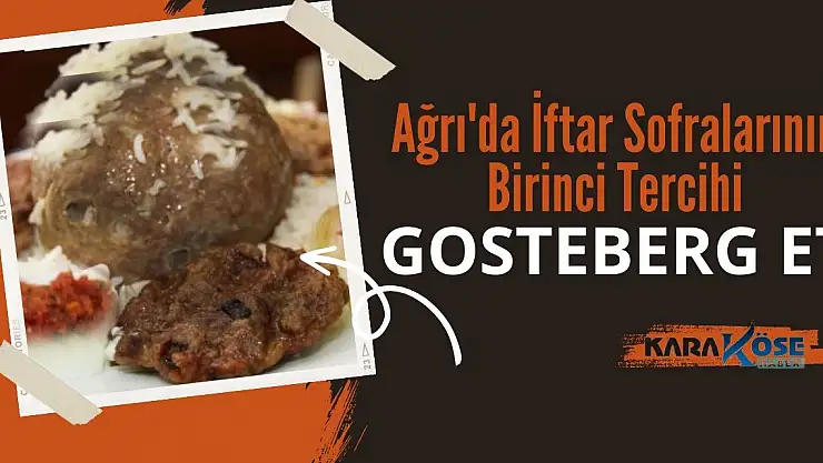 Ağrı'da İftar Sofralarında yöresel tercih: Gosteberg Et
