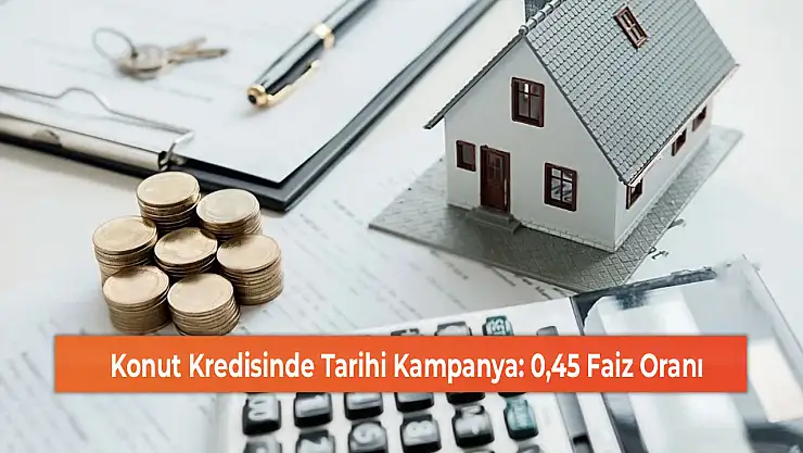 Konut Kredisinde Tarihi Kampanya: 0,45 Faiz Oranı