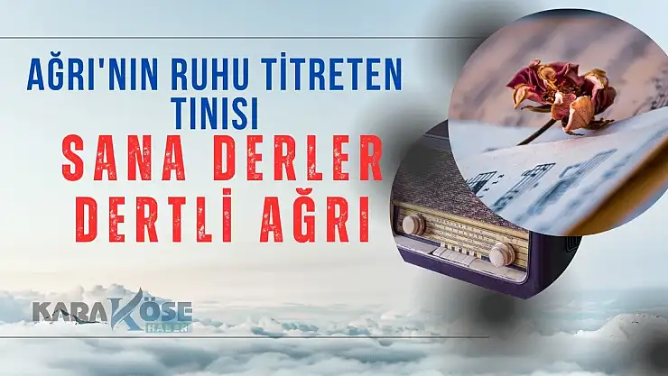 Ağrı'nın Ruhu Titreten Tınısı: Sana derler dertli Ağrı
