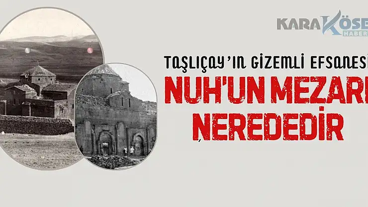 Taşlıçay'ın Gizemli Efsanesi: Nuh'un Mezarı Nerededir