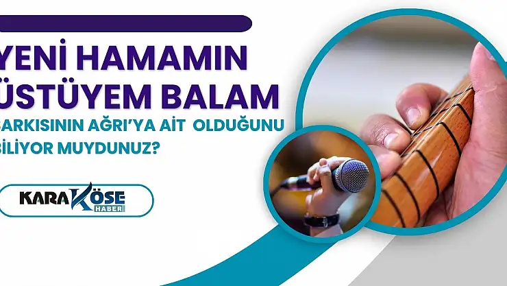 Ağrı türküsü Yeni Hamamın Üstüyem Balam
