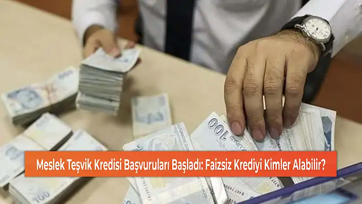 Meslek Teşvik Kredisi Başvuruları Başladı: Faizsiz Krediyi Kimler Alabilir?