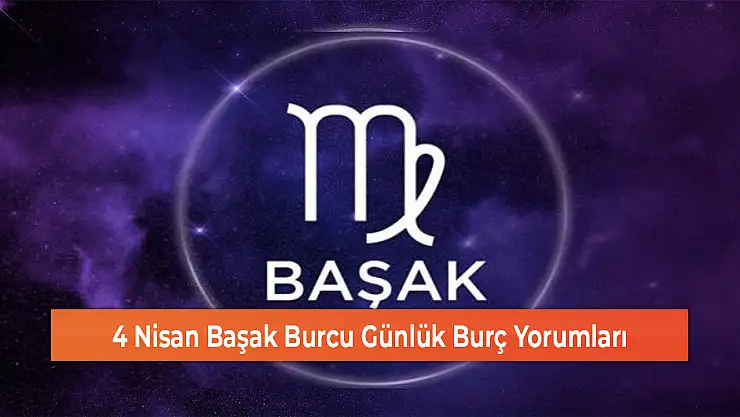 4 Nisan Başak Burcu Günlük Burç Yorumları