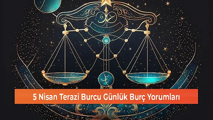 5 Nisan Terazi Burcu Günlük Burç Yorumları