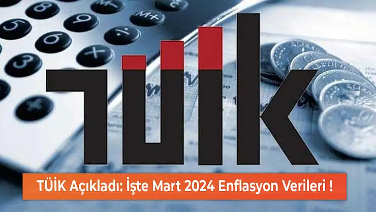 TÜİK Açıkladı: İşte Mart 2024 Enflasyon Verileri !